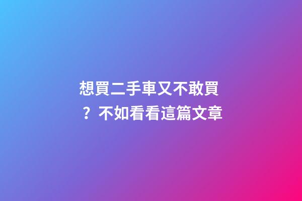 想買二手車又不敢買？不如看看這篇文章